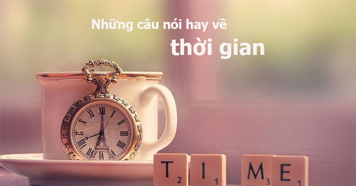 Khám phá những câu nói hay về thời gian 